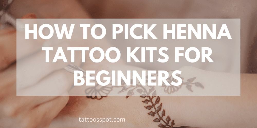 how to pick henna tattoo kits for beginners and amateurs
