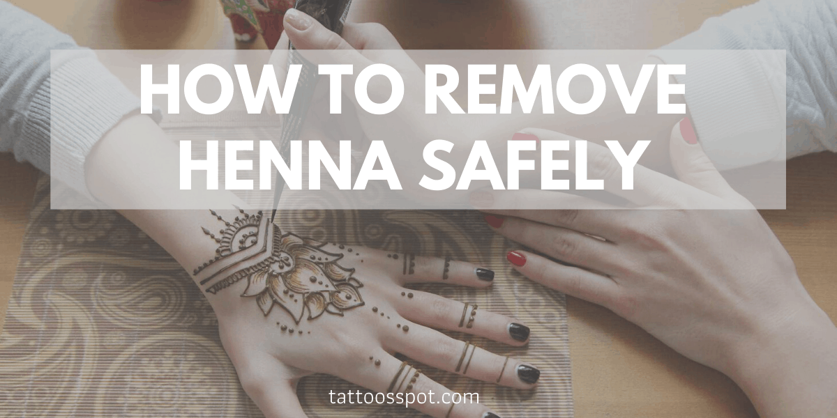 How To Remove Henna Safely 2021 Updated Tattoos Spot